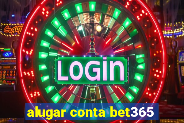 alugar conta bet365